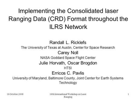 16 October 200816th International Workshop on Laser Ranging 1 Implementing the Consolidated laser Ranging Data (CRD) Format throughout the ILRS Network.