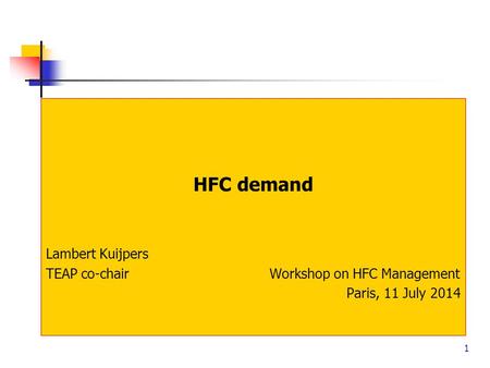 1 HFC demand Lambert Kuijpers TEAP co-chair Workshop on HFC Management Paris, 11 July 2014.