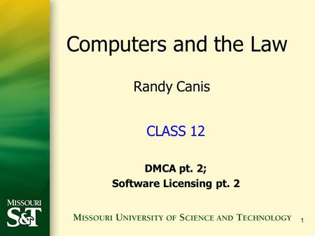 1 CLASS 12 DMCA pt. 2; Software Licensing pt. 2 Computers and the Law Randy Canis.