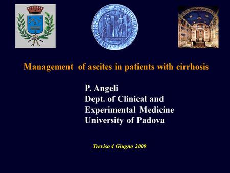 Management of ascites in patients with cirrhosis Treviso 4 Giugno 2009 P. Angeli Dept. of Clinical and Experimental Medicine University of Padova.