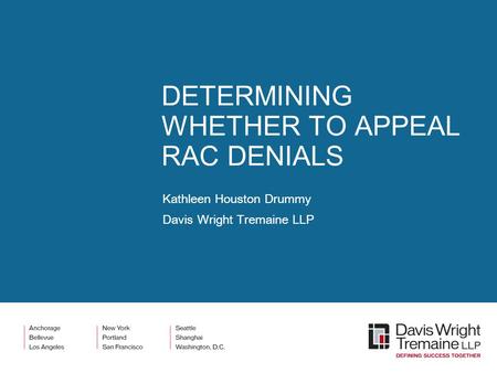 DETERMINING WHETHER TO APPEAL RAC DENIALS Kathleen Houston Drummy Davis Wright Tremaine LLP.