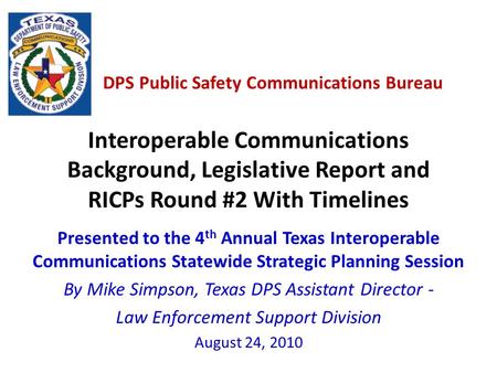 DPS Public Safety Communications Bureau Interoperable Communications Background, Legislative Report and RICPs Round #2 With Timelines Presented to the.