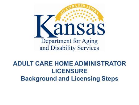ADULT CARE HOME ADMINISTRATOR LICENSURE Background and Licensing Steps.