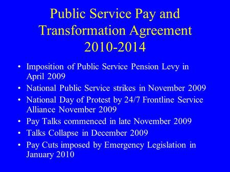 Public Service Pay and Transformation Agreement 2010-2014 Imposition of Public Service Pension Levy in April 2009 National Public Service strikes in November.