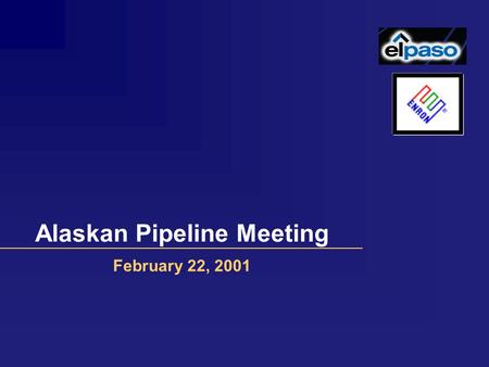 February 22, 2001 Alaskan Pipeline Meeting Agenda Introduction to Enron & El Paso Assessing the Alaskan Gas Impact Enron & El Paso Value Added.