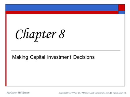 Making Capital Investment Decisions Chapter 8 McGraw-Hill/Irwin Copyright © 2009 by The McGraw-Hill Companies, Inc. All rights reserved.