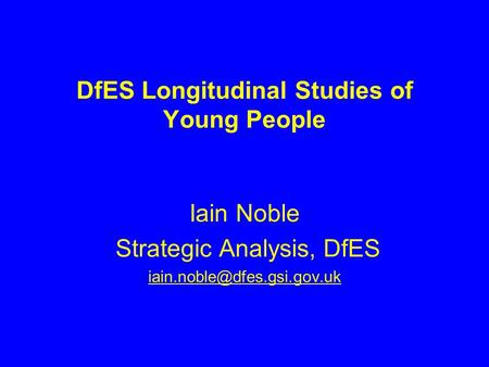 DfES Longitudinal Studies of Young People Iain Noble Strategic Analysis, DfES