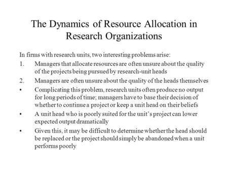 The Dynamics of Resource Allocation in Research Organizations In firms with research units, two interesting problems arise: 1.Managers that allocate resources.