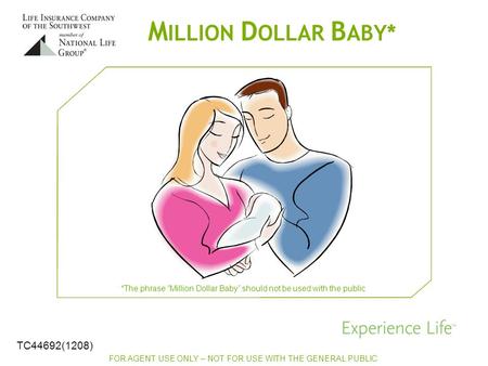 M ILLION D OLLAR B ABY* FOR AGENT USE ONLY – NOT FOR USE WITH THE GENERAL PUBLIC *The phrase “Million Dollar Baby” should not be used with the public TC44692(1208)