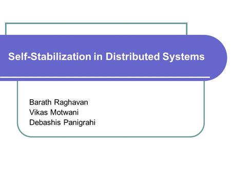 Self-Stabilization in Distributed Systems Barath Raghavan Vikas Motwani Debashis Panigrahi.