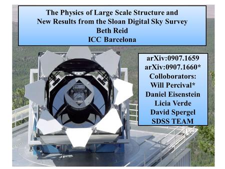 The Physics of Large Scale Structure and New Results from the Sloan Digital Sky Survey Beth Reid ICC Barcelona arXiv:0907.1659 arXiv:0907.1660* Colloborators: