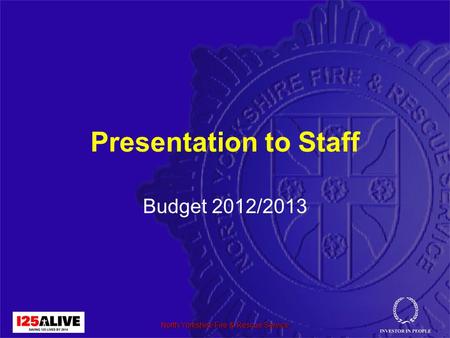 Presentation to Staff Budget 2012/2013 North Yorkshire Fire & Rescue Service.