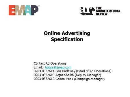 Online Advertising Specification Contact Ad Operations   0203 0332611 Ben Hadaway (Head of Ad Operations) 0203 0332610.