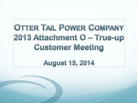 Meeting Purpose Otter Tail Power Company Profile Attachment O Calculation Capital Projects Question/Answer 2.