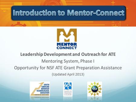 Leadership Development and Outreach for ATE Mentoring System, Phase I Opportunity for NSF ATE Grant Preparation Assistance (Updated April 2013)