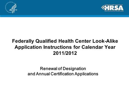 Federally Qualified Health Center Look-Alike Application Instructions for Calendar Year 2011/2012 Renewal of Designation and Annual Certification Applications.