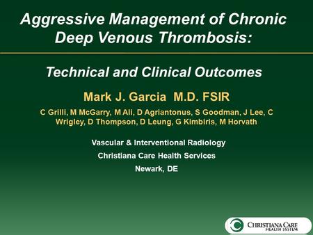 Aggressive Management of Chronic Deep Venous Thrombosis: Technical and Clinical Outcomes Mark J. Garcia M.D. FSIR C Grilli, M McGarry, M Ali, D Agriantonus,