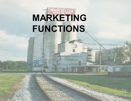 MARKETING FUNCTIONS. THE MOST VISIBLE AND GENERALLY THE MOST COSTLY PART OF AGRICULTURAL MARKETING ARE THE PHYSICAL FUNCTIONS.