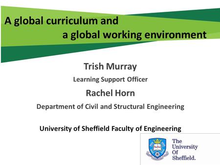 A global curriculum and a global working environment Trish Murray Learning Support Officer Rachel Horn Department of Civil and Structural Engineering University.