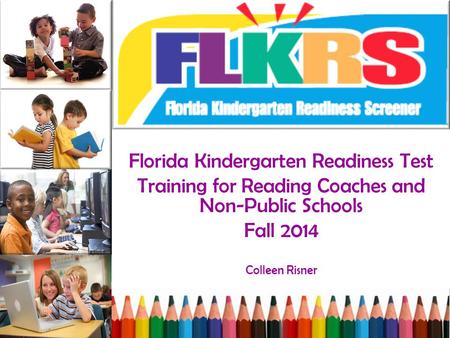 Florida Kindergarten Readiness Test Training for Reading Coaches and Non-Public Schools Fall 2014 Colleen Risner.
