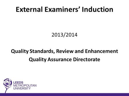 External Examiners’ Induction 2013/2014 Quality Standards, Review and Enhancement Quality Assurance Directorate.