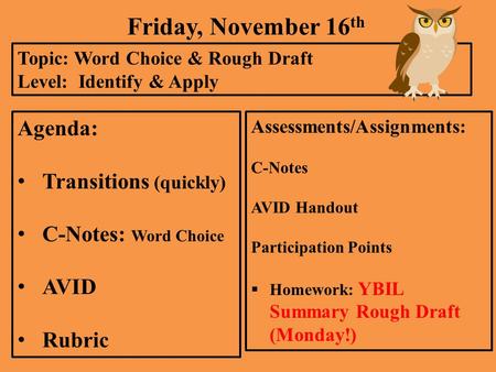 Friday, November 16 th Topic: Word Choice & Rough Draft Level: Identify & Apply Agenda: Transitions (quickly) C-Notes: Word Choice AVID Rubric Assessments/Assignments: