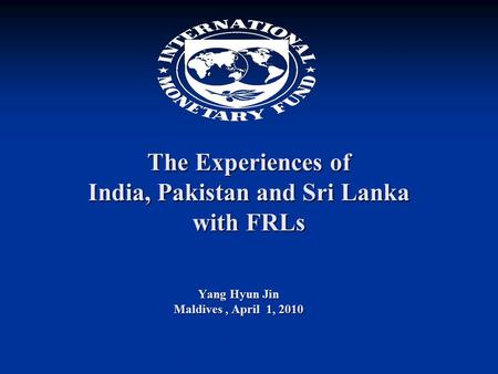 The Experiences of India, Pakistan and Sri Lanka with FRLs Yang Hyun Jin Maldives, April 1, 2010.