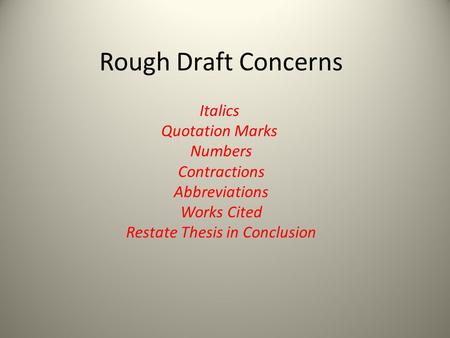 Rough Draft Concerns Italics Quotation Marks Numbers Contractions Abbreviations Works Cited Restate Thesis in Conclusion.