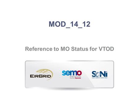 MOD_14_12 Reference to MO Status for VTOD. Context (1)  Mod_47_08 V2  Approved by the RAs in May 2009  Implemented in the SEM systems in November 2010.
