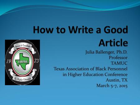 Julia Ballenger, Ph.D. Professor TAMUC Texas Association of Black Personnel in Higher Education Conference Austin, TX March 5-7, 2015.