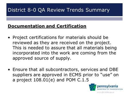 Www.dot.state.pa.us District 8-0 QA Review Trends Summary Documentation and Certification Project certifications for materials should be reviewed as they.