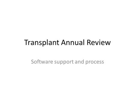 Transplant Annual Review Software support and process.