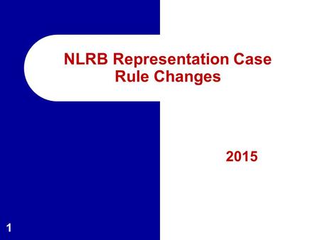 2015 1 NLRB Representation Case Rule Changes. Overview of Presentation  Procedural History  Changes – Filing the Petition – Initial Processing – Pre-Election.