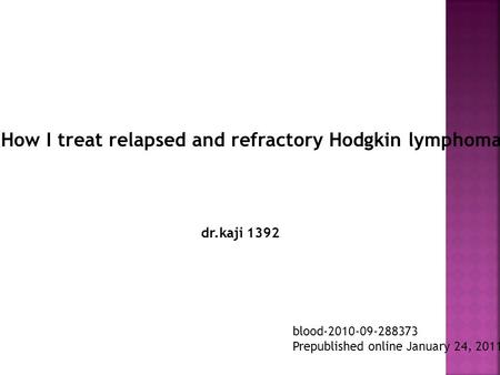 How I treat relapsed and refractory Hodgkin lymphoma blood-2010-09-288373 Prepublished online January 24, 2011; dr.kaji 1392.