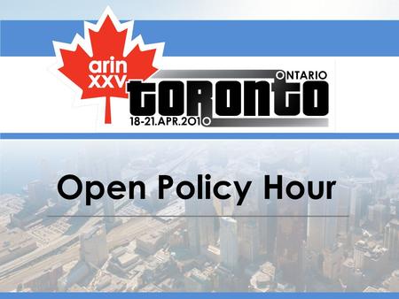 Open Policy Hour. Overview 1.Preview of Draft Policies on ARIN XXV agenda 2.Policy Experience Report 3.Policy Proposal BoF.