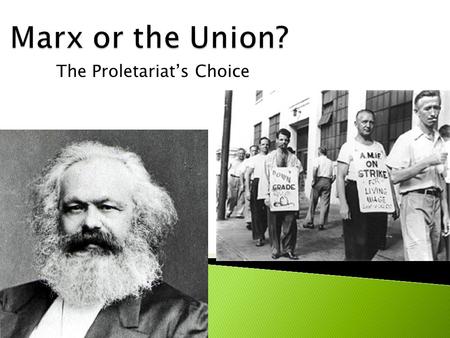 The Proletariat’s Choice.  Karl Marx (1818-1883) - German journalist and writer - Collaborated with Friedrich Engels - Combined German philosophy, French.
