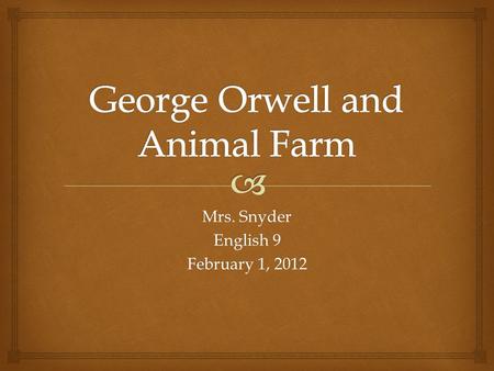 Mrs. Snyder English 9 February 1, 2012.  Who Was George Orwell?  Born as Eric Blair in 1903 in India, which was part of the British Empire at the time.