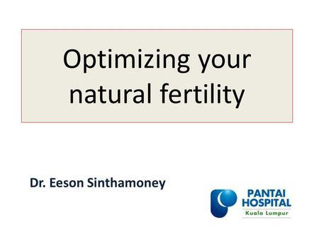 Optimizing your natural fertility Dr. Eeson Sinthamoney.