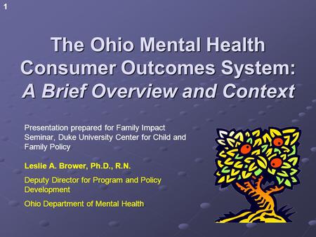 1 The Ohio Mental Health Consumer Outcomes System: A Brief Overview and Context Presentation prepared for Family Impact Seminar, Duke University Center.
