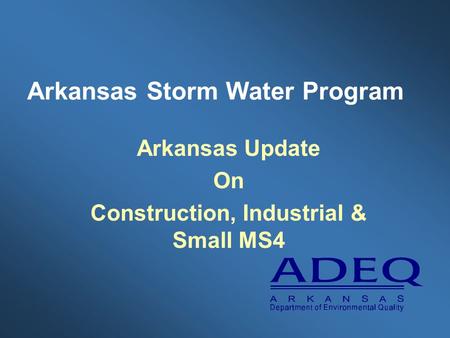 Arkansas Storm Water Program Arkansas Update On Construction, Industrial & Small MS4.