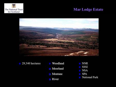 Mar Lodge Estate 29,340 hectares Woodland Moorland Moorland Montane Montane River River NNR SSSI NSA SPA National Park.