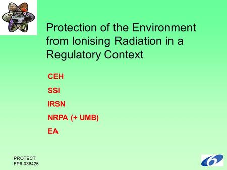 PROTECT FP6-036425 CEH SSI IRSN NRPA (+ UMB) EA Protection of the Environment from Ionising Radiation in a Regulatory Context.