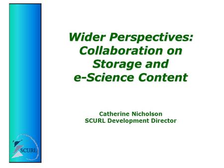 Wider Perspectives: Collaboration on Storage and e-Science Content Wider Perspectives: Collaboration on Storage and e-Science Content Catherine Nicholson.