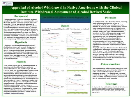 Appraisal of Alcohol Withdrawal in Native Americans with the Clinical Institute Withdrawal Assessment of Alcohol Revised Scale. Paul Saladino MS, William.