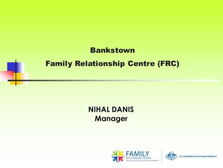 Bankstown Family Relationship Centre (FRC) NIHAL DANIS Manager.
