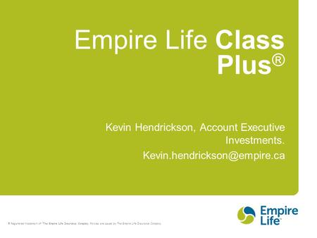 ® Registered trademark of The Empire Life Insurance Company. Policies are issued by The Empire Life Insurance Company. Empire Life Class Plus ® Kevin Hendrickson,