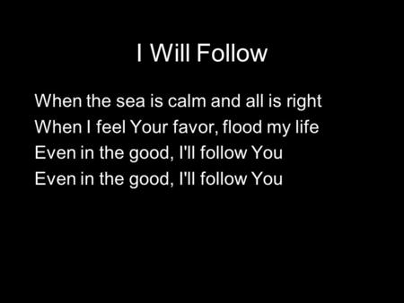 I Will Follow When the sea is calm and all is right