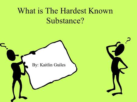 What is The Hardest Known Substance? By: Kaitlin Guiles.