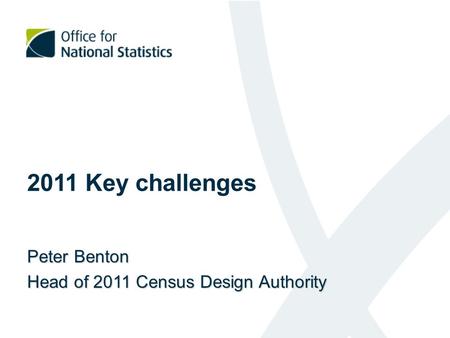 2011 Key challenges Peter Benton Head of 2011 Census Design Authority.