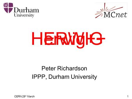 CERN 29 th March1 HERWIG Peter Richardson IPPP, Durham University Herwig++